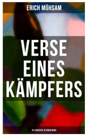Erich Mühsam: Verse eines Kämpfers (151 Gedichte in einem Band): Anarchistische Lyrik, politische Satire und Protest gegen Krieg und Obrigkeitsstaat