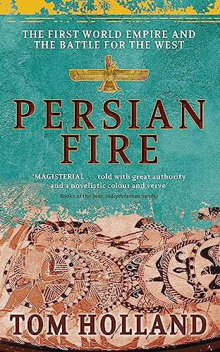 Persian Fire: The First World Empire, Battle for the West - 'Magisterial' Books of the Year, Independent