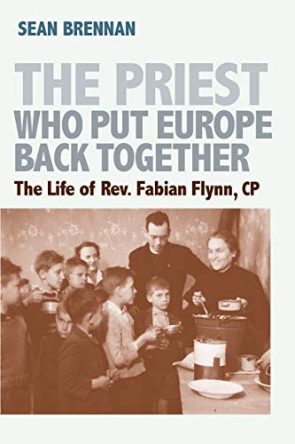 The Priest Who Put Europe Back Together: The Life of Father Fabian Flynn, Cp