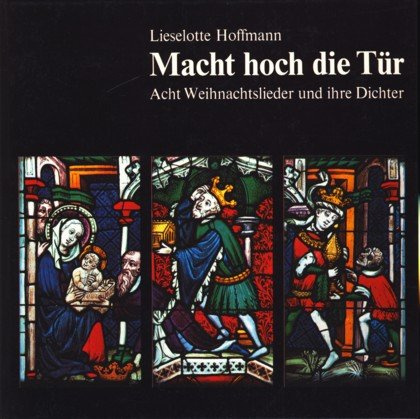 Macht hoch die Tür. Acht Weihnachtslieder und ihre Dichter