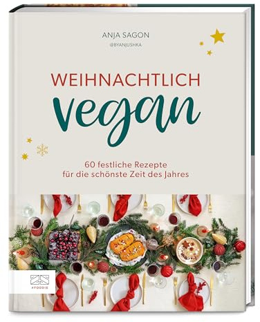 Weihnachtlich vegan: 60 festliche Rezepte für die schönste Zeit des Jahres