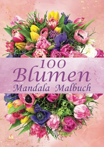 100 Blumen Mandala Malbuch für Erwachsene, Jugendliche und Kinder mit Malerfahrung: Ausmalbuch zur Förderung der Kreativität, Konzentration und Entspannung durch kreatives Malen