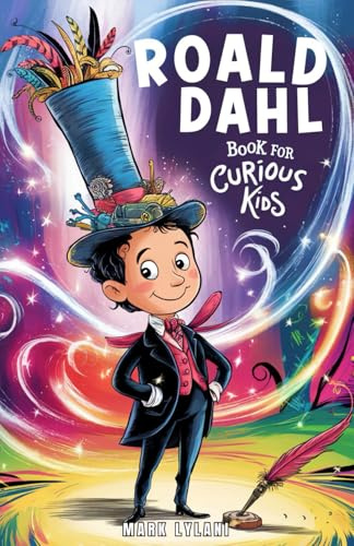 Roald Dahl Book for Curious Kids: How a Mischievous Writer Created the Most Magical Stories (Great Minds for Curious Kids)