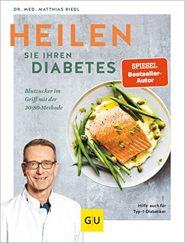Heilen Sie Ihren Diabetes: Blutzucker im Griff mit der 20-80-Methode – Rezepte für Typ-1- und Typ-2-Diabetiker (GU Diabetes)