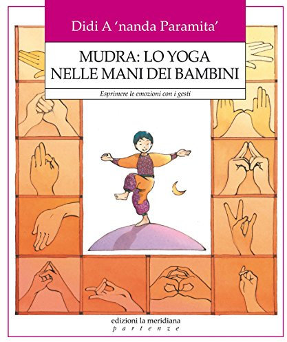 Mudra: lo yoga nelle mani dei bambini. Esprimere le emozioni con i gesti
