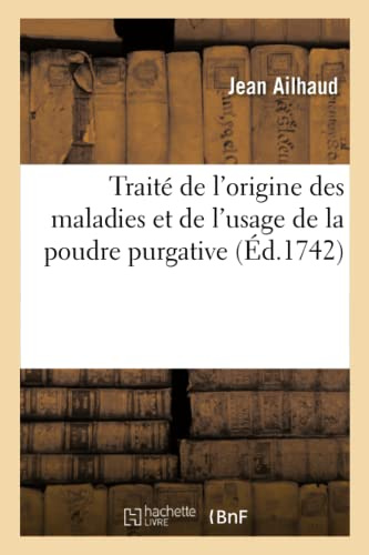 Traité de l'Origine Des Maladies Et de l'Usage de la Poudre Purgative (French Edition)