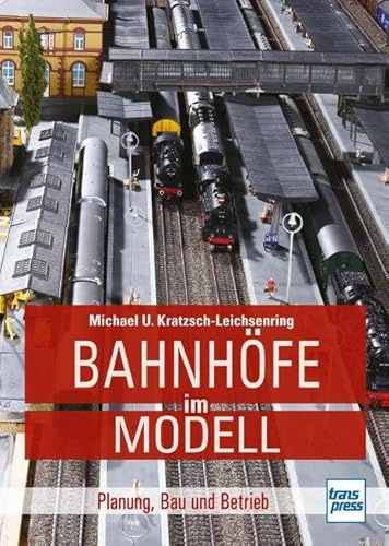 Bahnhöfe im Modell: Planung, Bau und Betrieb (Die Modellbahn-Werkstatt)