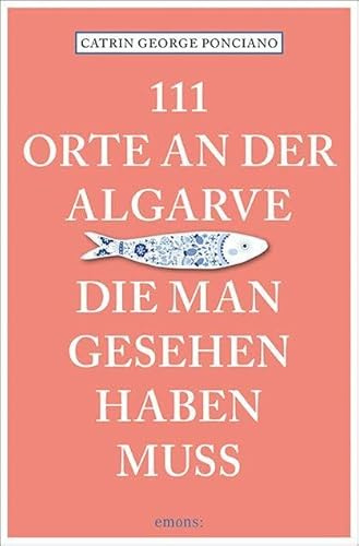 111 Orte an der Algarve, die man gesehen haben muss: Reiseführer