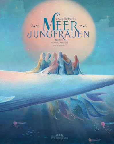Zauberhafte Meerjungfrauen: Märchen von Meerjungfrauen aus aller Welt. Märchenbuch (Unendliche Welten: beliebte klassische Märchen neu illustriert, ... ab 4 zum Vorlesen und Staunen, Band 11)