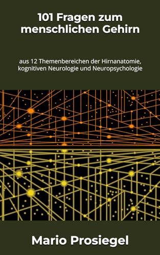 101 Fragen zum menschlichen Gehirn: aus 12 Themenbereichen der Hirnanatomie. kognitiven Neurologie und Neuropsychologie