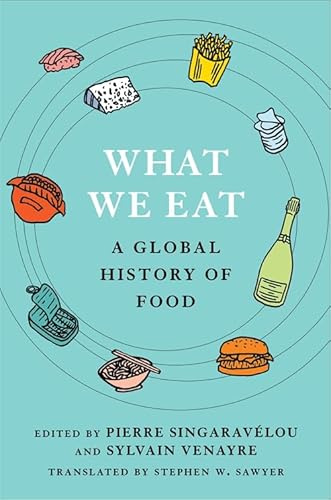 What We Eat: A Global History of Food (Arts and Traditions of the Table: Perspectives on Culinary History)