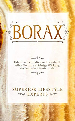 Borax: Erfahren Sie in diesem Praxisbuch Alles über die mächtige Wirkung des basischen Heilmittels