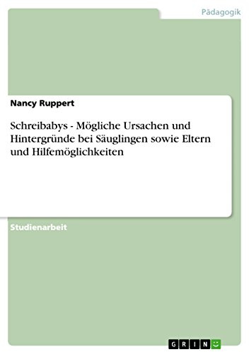 Schreibabys - Mögliche Ursachen und Hintergründe bei Säuglingen sowie Eltern und Hilfemöglichkeiten