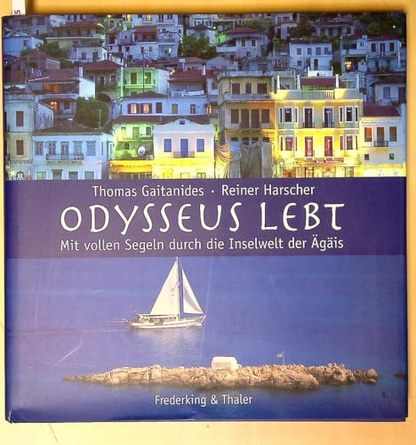 Odysseus lebt. Mit vollen Segeln durch die Inselwelt der Ägäis