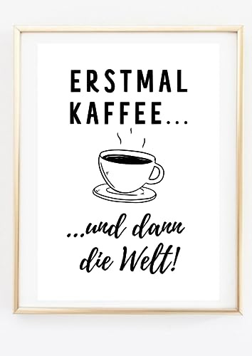Din A4 Kunstdruck ohne Rahmen - Erstmal Kaffee und dann die Welt - Kaffeeliebe Küche Esszimmer Frühstück Bild Poster Druck