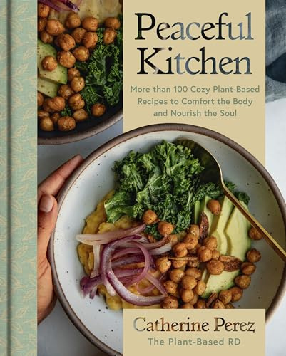 Peaceful Kitchen: More than 100 Cozy Plant-Based Recipes to Comfort the Body and Nourish the Soul ― A NYT Bestselling Vegan Cookbook by @plantbasedrd