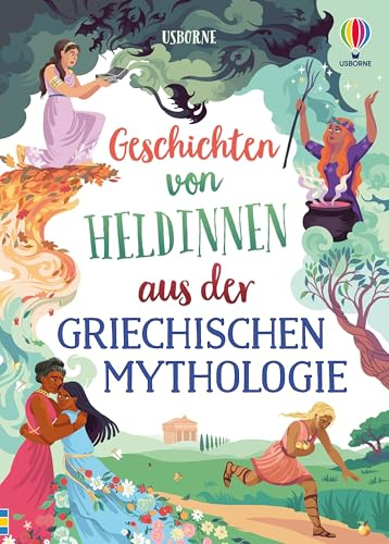 Geschichten von Heldinnen aus der griechischen Mythologie: altersgerecht nacherzählte Sagen über weibliche Charaktere in der griechischen Mythologie – ... Artemis u. v. m. – für Kinder ab 8 Jahren