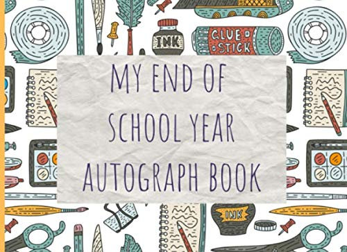 My end of school year autograph book: Memory book for all your friends and teachers to sign