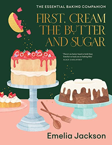 First, Cream the Butter and Sugar: A complete baking companion: The essential baking companion