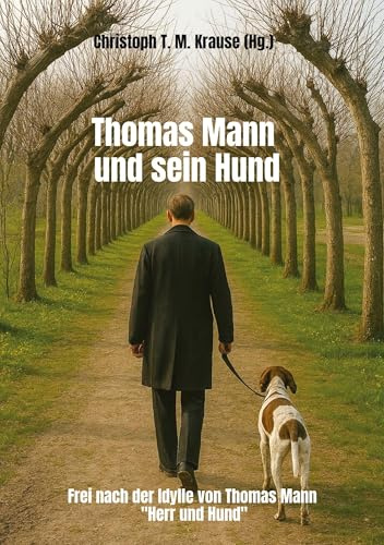 Thomas Mann und sein Hund: Frei nach der Idylle von Thomas Mann Herr und Hund