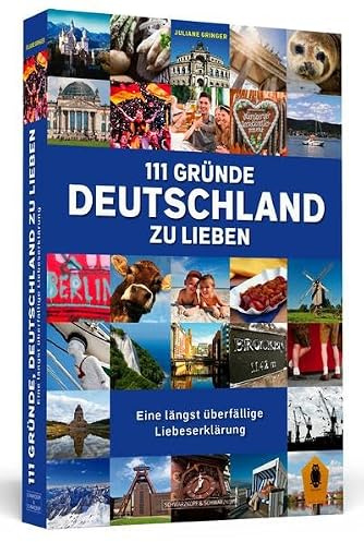 111 Gründe, Deutschland zu lieben: Eine längst überfällige Liebeserklärung