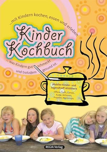 Kinderkochbuch: ...mit Kindern kochen, essen und erleben: ... mit Kindern kochen, essen und erleben ... was Kindern gut schmeckt und trotzdem gesund ist. Mobiler Kinder- und Jugendtreff Altdöbern