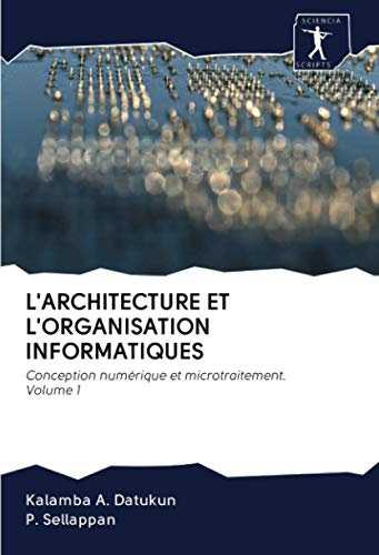 L'ARCHITECTURE ET L'ORGANISATION INFORMATIQUES: Conception numérique et microtraitement. Volume 1