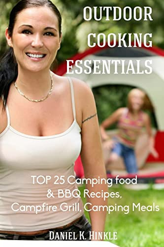 Outdoor Cooking Essentials: TOP 25 Camping food & BBQ Recipes, Campfire Grill, C: Volume 12 (Outdoor Kitchen)