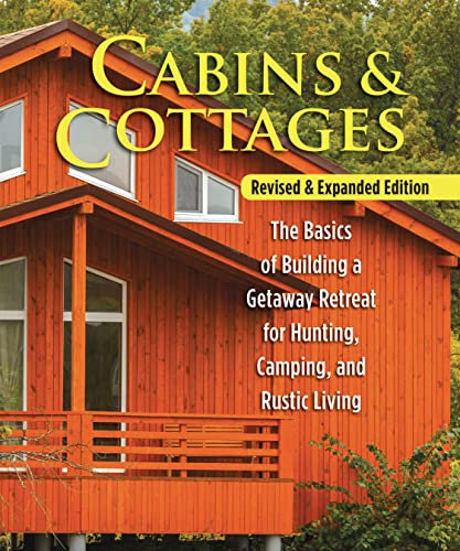 Cabins & Cottages, Revised & Expanded Edition: The Basics of Building a Getaway Retreat for Hunting, Camping, and Rustic Living (Fox Chapel Publishing) Complete Instructions for A-Frame & Log Cabins