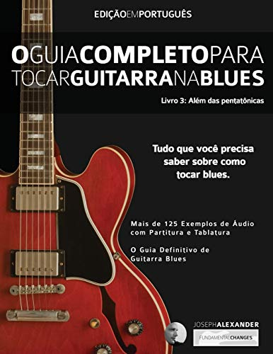 O Guia Completo para Tocar Blues na Guitarra: Livro Três – Além das Pentatônicas: 3 (Guitarra de Blues)