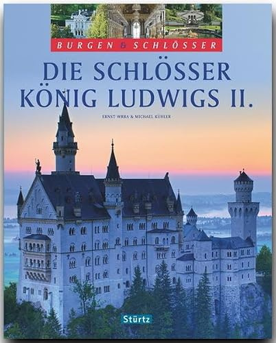 Die Schlösser König Ludwigs II.: Burgen & Schlösser