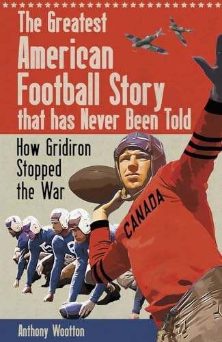 The Greatest American Football Story That Has Never Been Told: How Gridiron Stopped the War