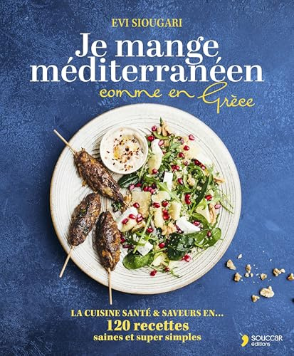 Je mange méditerranéen comme en Grèce: La cuisine santé & saveurs en 120 recettes saines et super simples