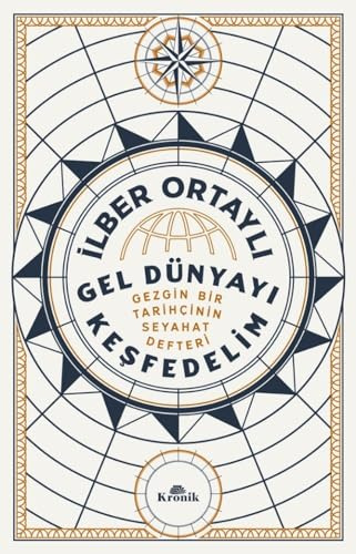 Gel Dünyayi Kesfedelim: Gezgin Bir Tarihcinin Seyahat Defteri