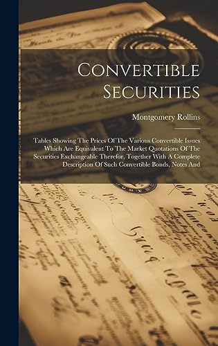 Convertible Securities: Tables Showing The Prices Of The Various Convertible Issues Which Are Equivalent To The Market Quotations Of The Securities ... Of Such Convertible Bonds, Notes And