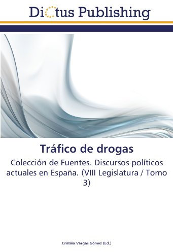 Tráfico de drogas: Colección de Fuentes. Discursos políticos actuales en España. (VIII Legislatura / Tomo 3)