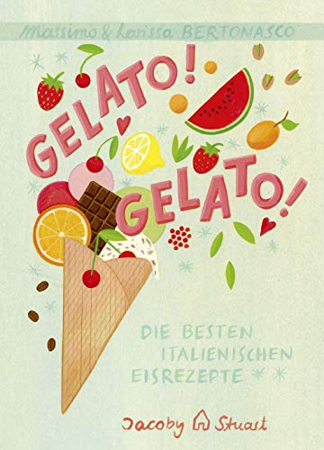 Gelato! Gelato!: Die besten italienischen Eisrezepte (Illustrierte Länderküchen: Bilder. Geschichten. Rezepte)