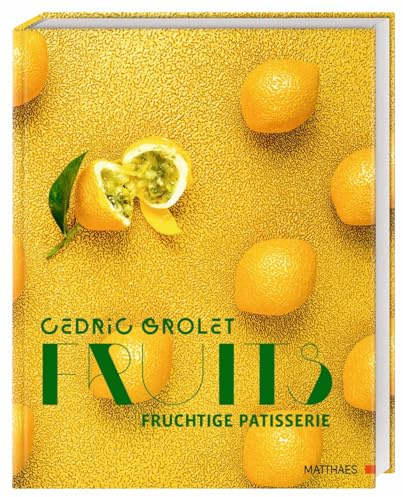 Fruits: Fruchtige Patisserie. Über 90 unvergleichliche Süßspeisen und die legendären Früchte vom Spitzen-Patissier und Instagram-Star Cedric Grolet