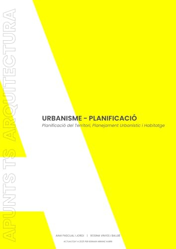 APUNTS TS ARQUITECTURA VOLUM A: URBANISME - PLANIFICACIÓ: Planificació del Territori, Planejament Urbanístic i Habitatge