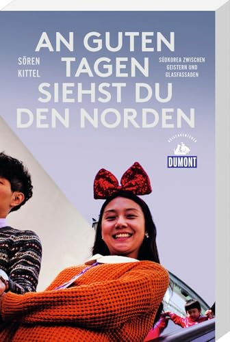 An guten Tagen siehst du den Norden: Südkorea zwischen Geistern und Glasfassaden (DUMONT Reiseabenteuer)