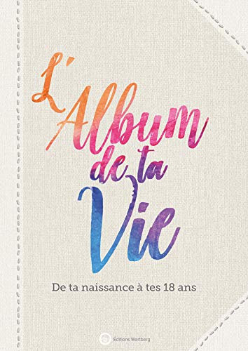 L'album de ta vie: De ta naissance à tes 18 ans