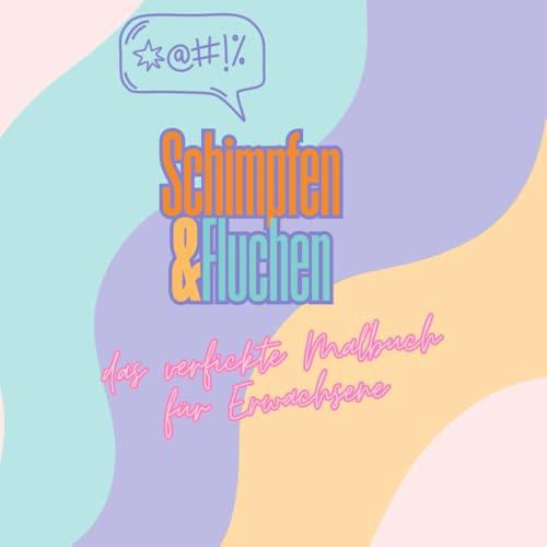 Schimpfen und Fluchen - das verfickte Malbuch für Erwachsene: Das Malbuch mit richtigen Schimpfwörter, keine Kinderscheiße!