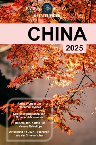 CHINA (REISEFÜHRER 2025): Entdecken Sie antike Wunder, moderne Städte und Insidertipps für eine unvergessliche Reise