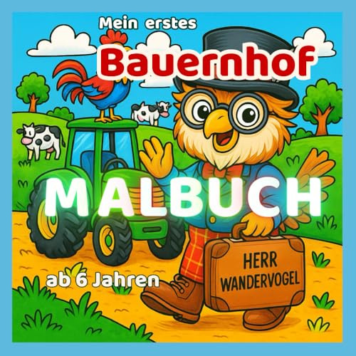 Mein erstes Bauernhof Malbuch ab 6 Jahren - mit Herrn Wandervogel: 25 lustige Ausmalbilder mit Tieren, Traktoren & Landleben zum Kritzeln, Staunen und Entdecken (KreativReich - Entdecke & Male)
