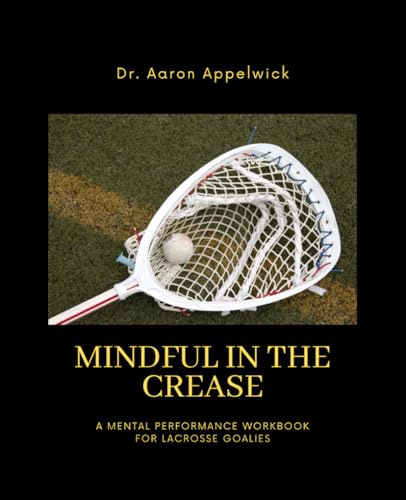 Mindful In the Crease: A Mental Performance Workbook for Lacrosse Goalies