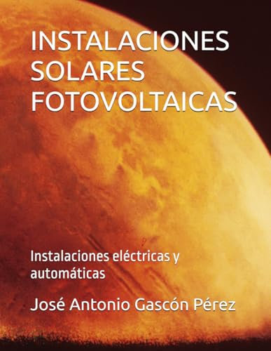 INSTALACIONES SOLARES FOTOVOLTAICAS: Instalaciones eléctricas y automáticas: 2 (LIBROS DE ELECTRICIDAD PARA CICLOS FORMATIVOS)