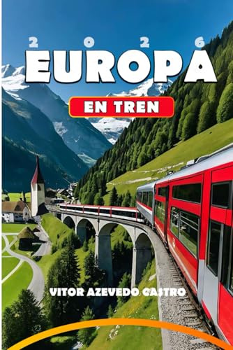 EUROPA EN TREN 2026: Tu guía completa de los viajes en tren más pintorescos de Europa, rutas emblemáticas, joyas ocultas y consejos de viaje para ... y asesoramiento de expertos en planificación.