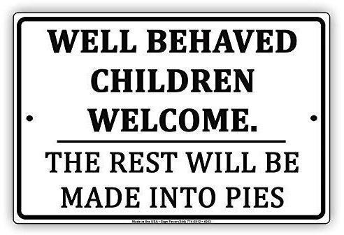 Biopracess Well Behaved Children Welcome The Rest Will Be Made Into Pies Humor Jokes Funny Notice Aluminum Metal Sign Plate Metal Sign 8x12 Inches