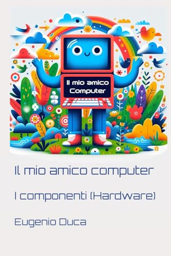 Il mio amico computer: I componenti (Hardware)