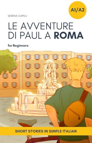 Short Stories in Simple Italian: Le Avventure di Paul a Roma: 2 (Graded-Readers in Italian: Learning Vocabulary and Grammar in Context: For Beginners to Intermediate)